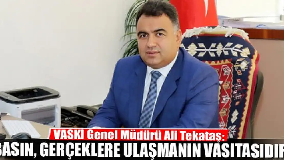 Tekataş: Basın, gerçeklere ulaşmanın vasıtasıdır