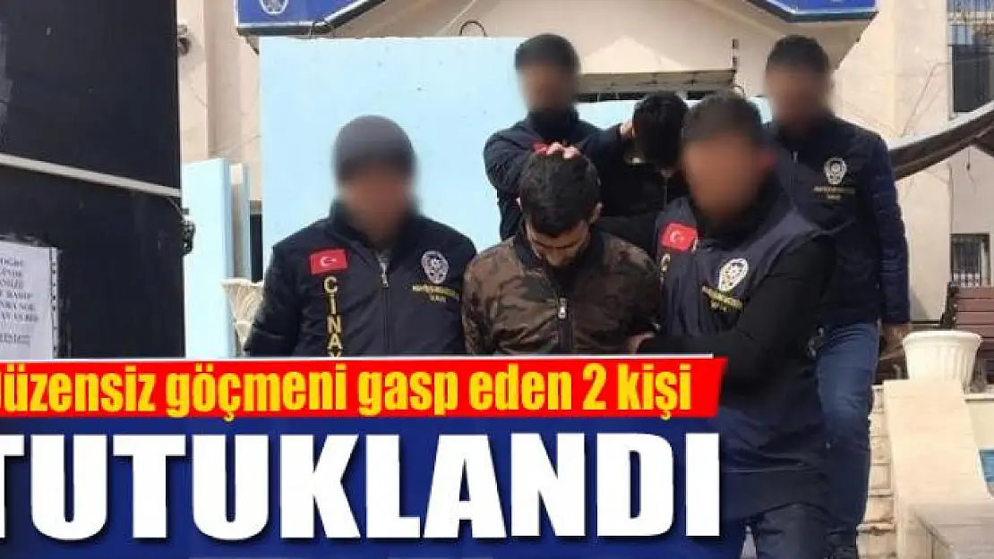 Düzensiz göçmeni gasp eden 2 kişi tutuklandı