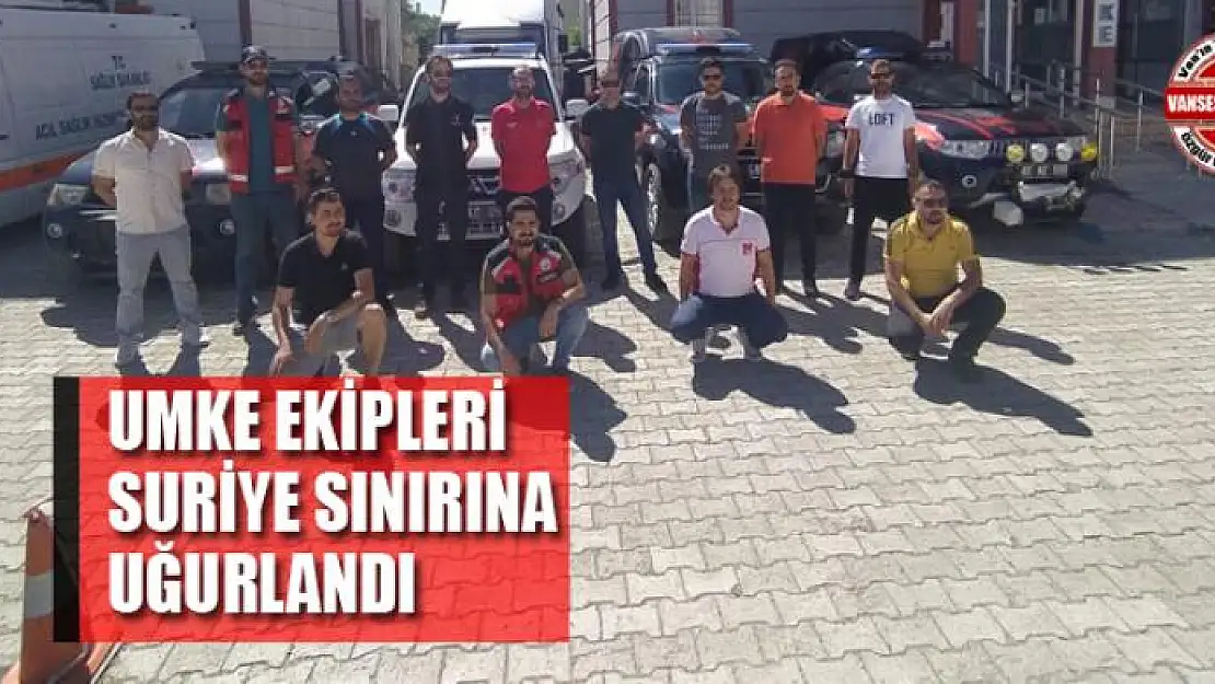 UMKE EKİPLERİ SURİYE SINIRINA UĞURLANDI