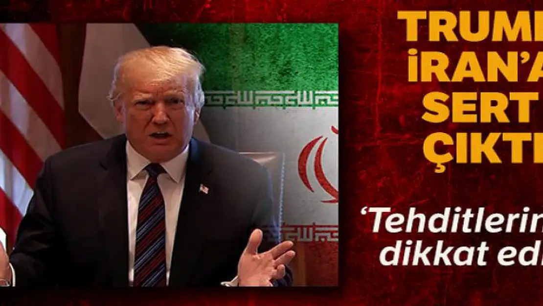 Trump'tan İran'a: 'Tehditlerinize dikkat edin'