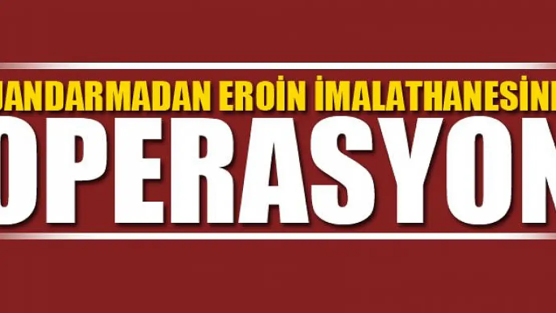 Eroin imalathanesine operasyon