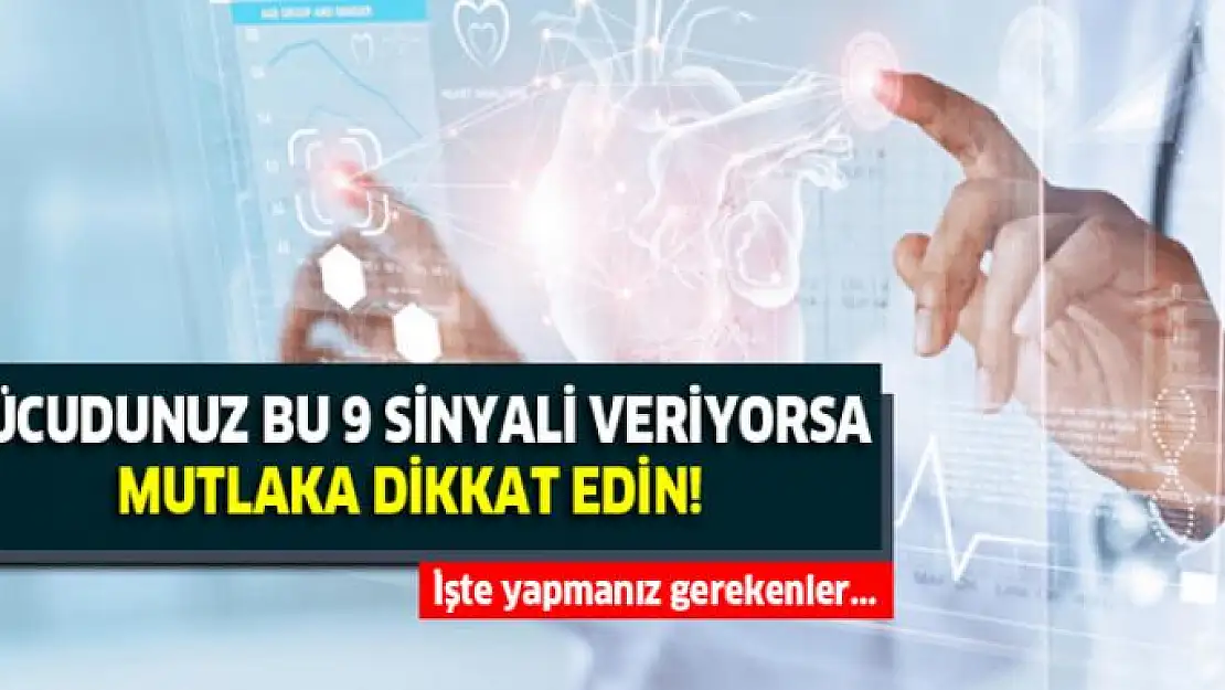 Vücudunuz bu 9 sinyali veriyorsa dikkat! İşte yapmanız gerekenler...