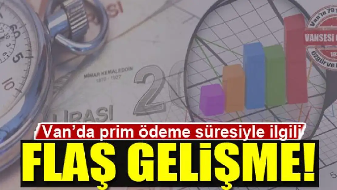 Van'da prim ödeme süresiyle ilgili flaş gelişme