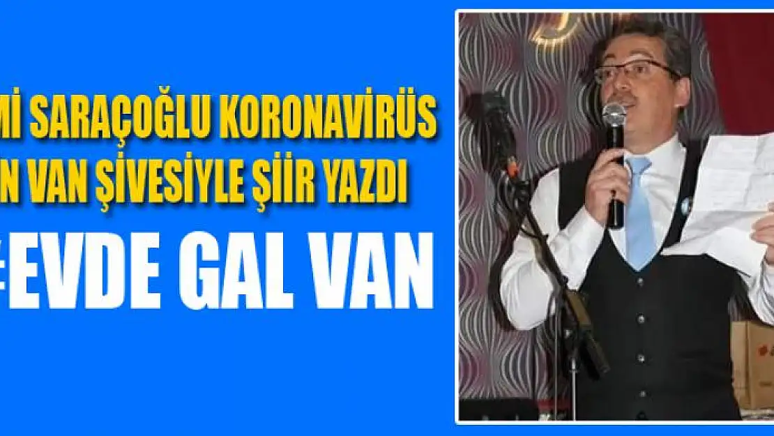 Nazmi Saraçoğlu koronavirüs için Van şivesiyle şiir yazdı