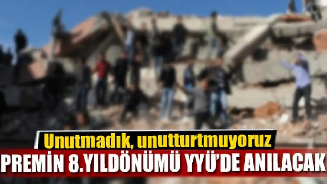 DEPREMİN 8.YILDÖNÜMÜ YYÜ'DE ANILACAK