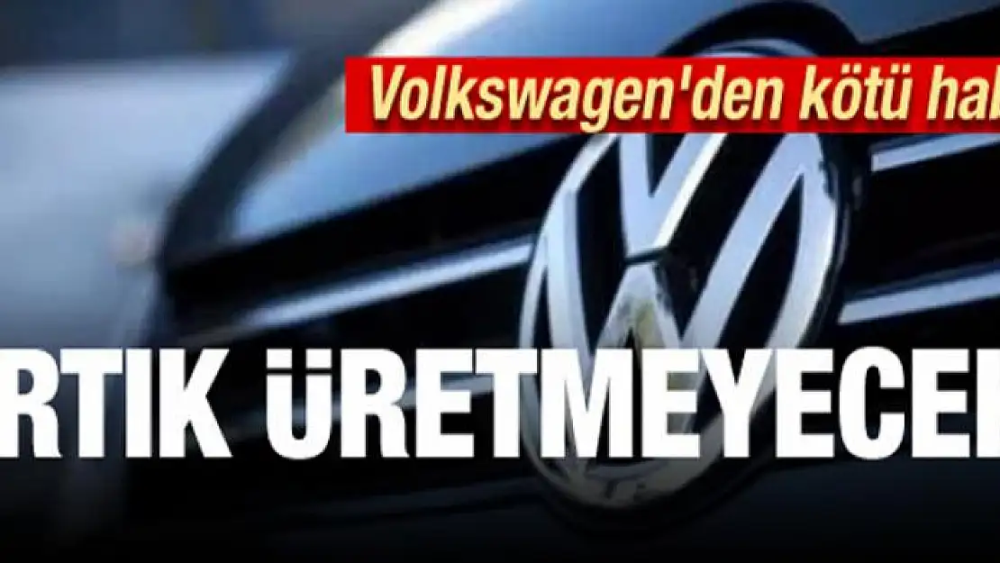 Volkswagen'den kötü haber! Artık üretmeyecek...