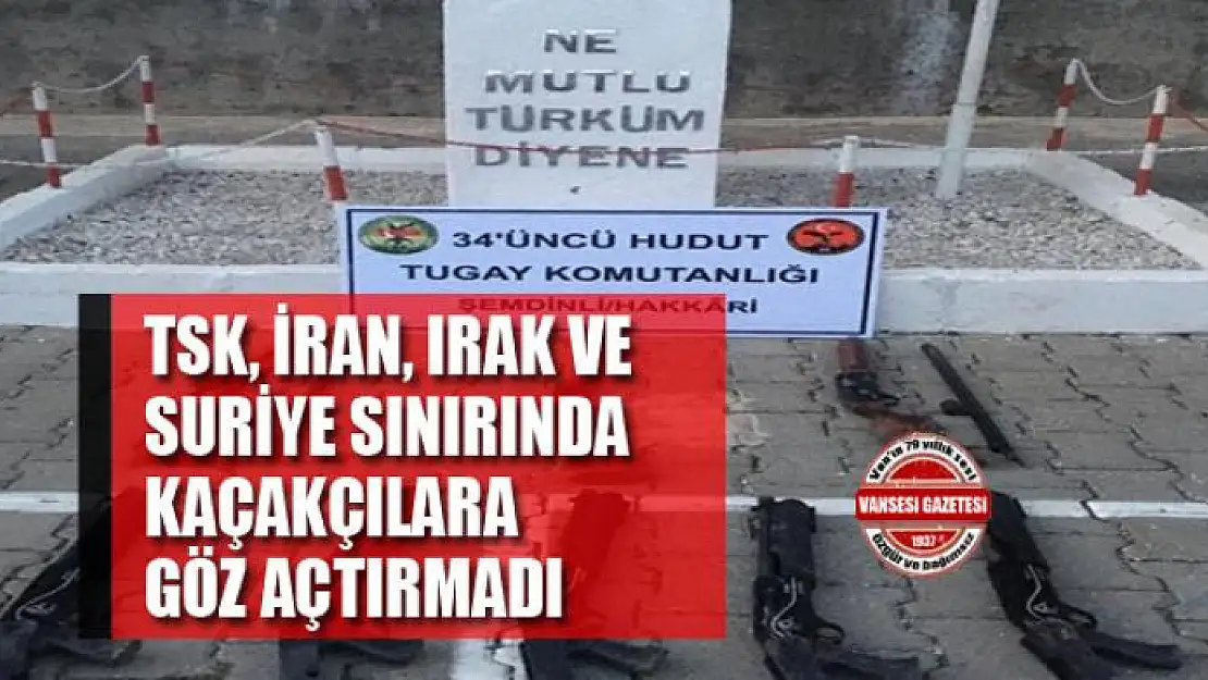 TSK, İran, Irak ve Suriye sınırında kaçakçılara göz açtırmadı