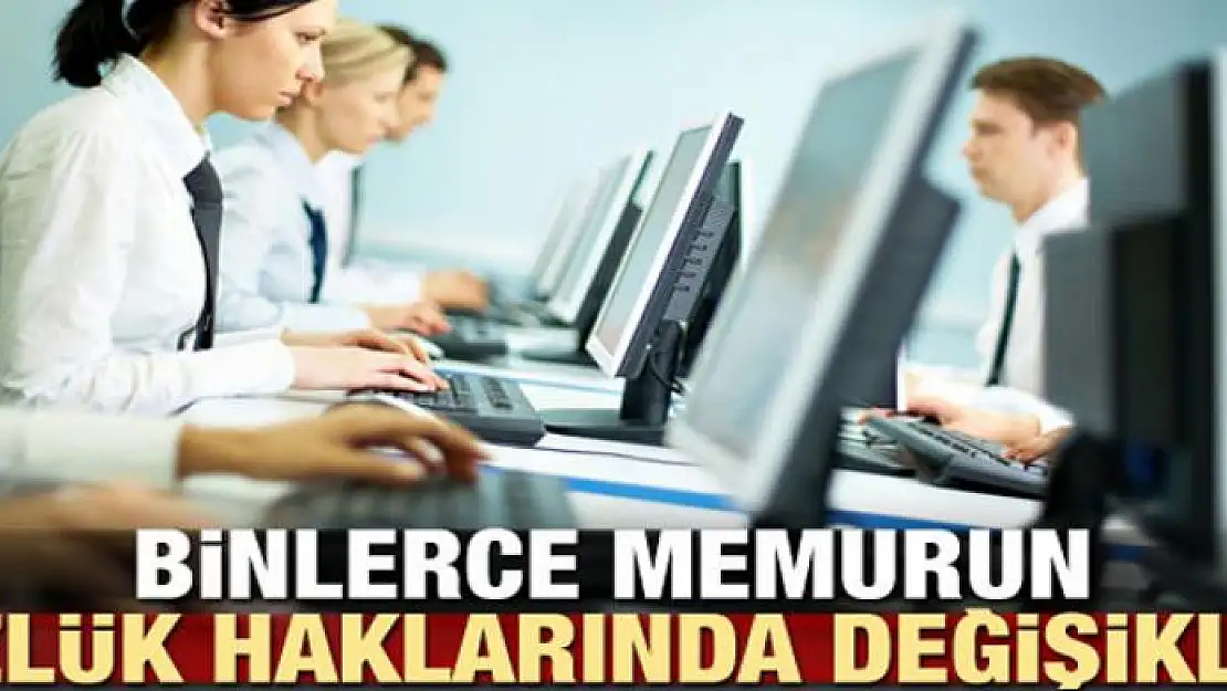 Binlerce memurun özlük haklarında değişiklik