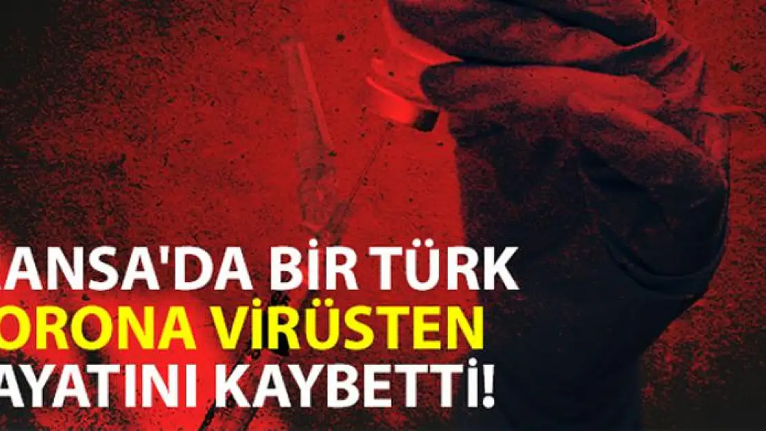 Fransa'da bir Türk korona virüsten hayatını kaybetti