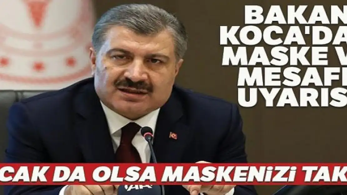 Bakan Koca'dan maske ve mesafe uyarısı: Sıcak da olsa maskenizi takın