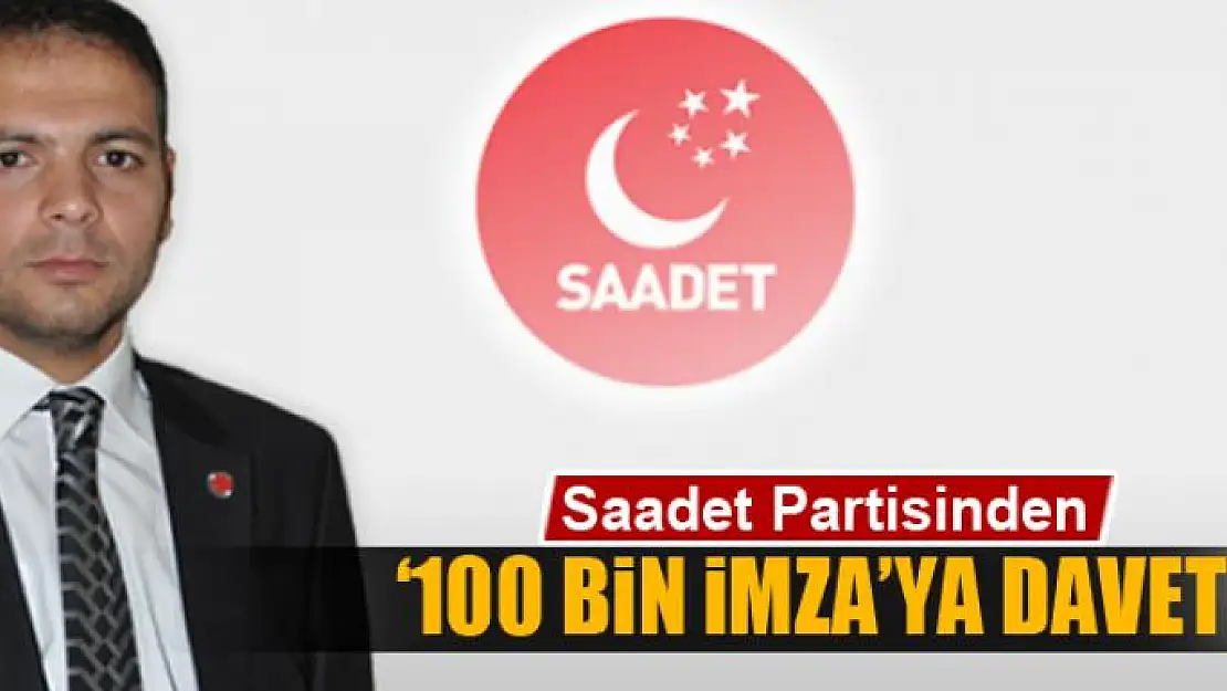 Saadet Partisinden '100 Bin İmza'ya davet 