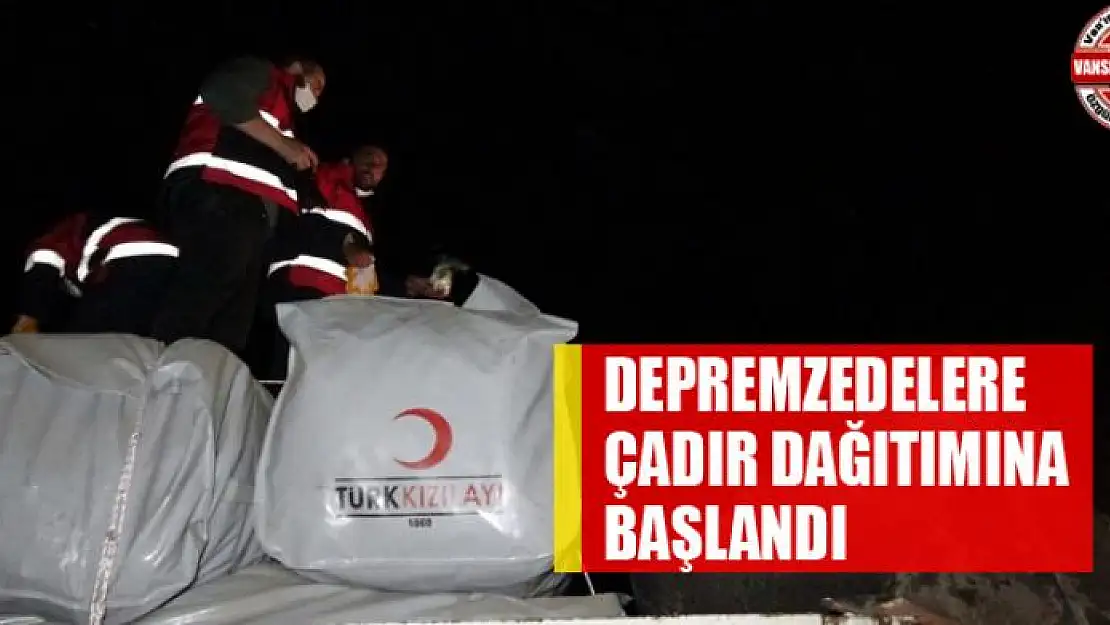 Depremzedelere çadır dağıtımına başlandı