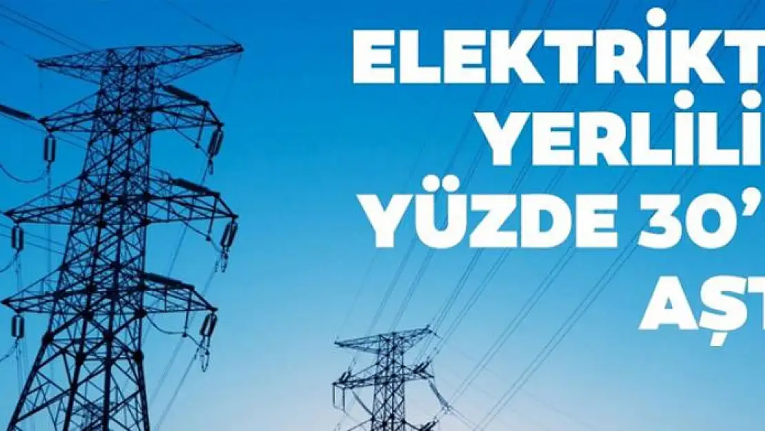 Elektrikte yerlilik 30'u aştı