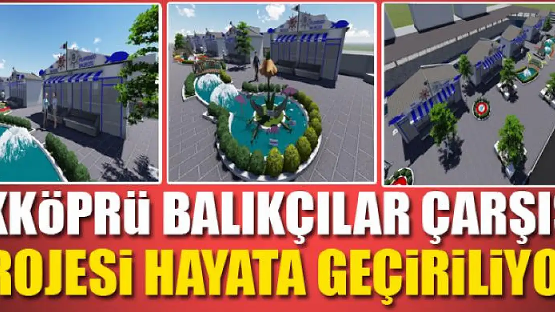 AKKÖPRÜ BALIKÇILAR ÇARŞISI PROJESİ HAYATA GEÇİRİLİYOR