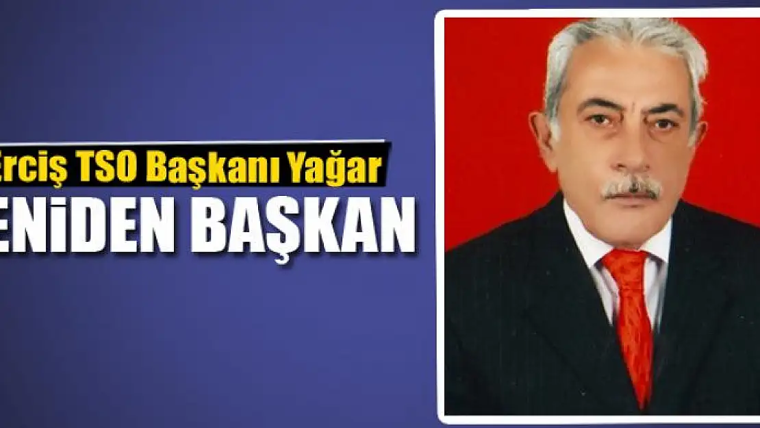 Erciş TSO Başkanı Yağar, yeniden başkan