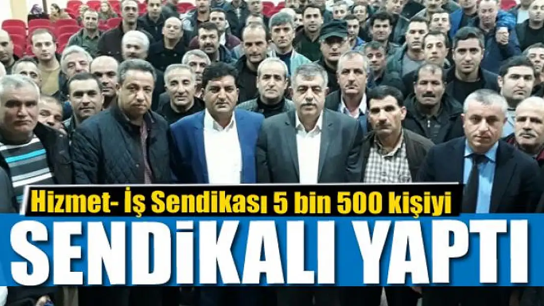 Hizmet- İş Sendikası 5 bin 500 kişiyi sendikalı yaptı 