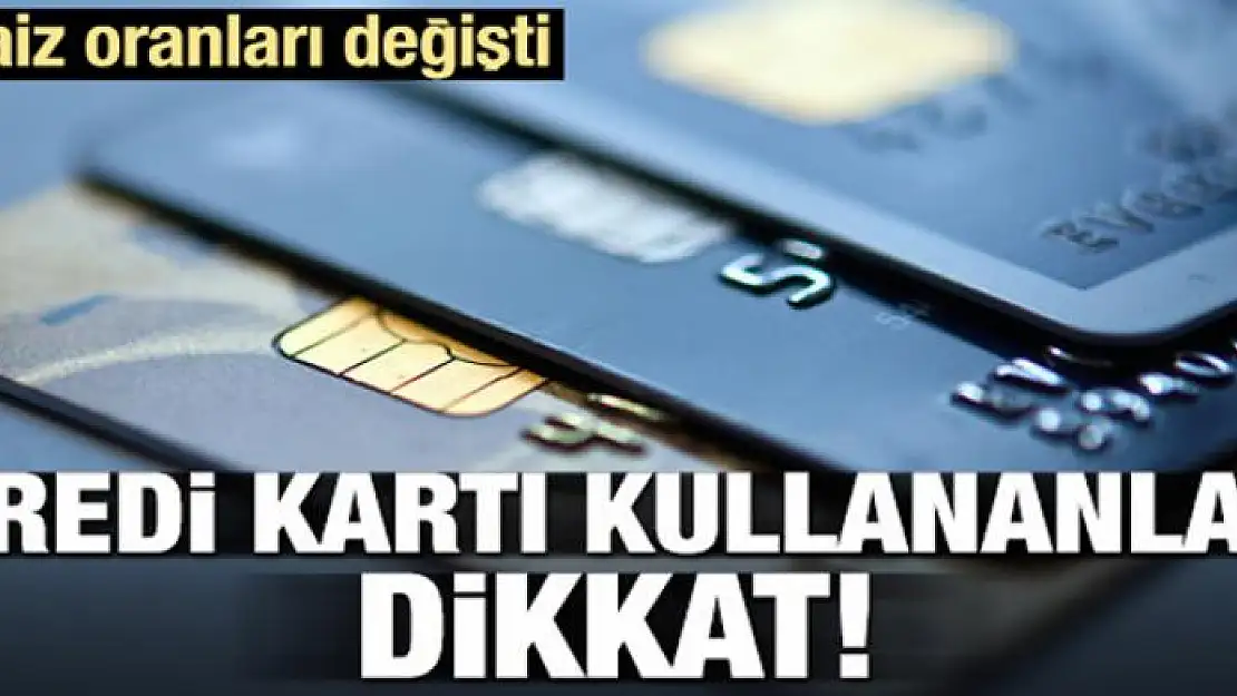 Kredi kartı kullananlar dikkat! Oranlar değişti