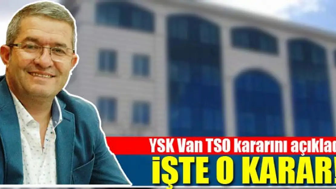 YSK Van TSO kararını açıkladı