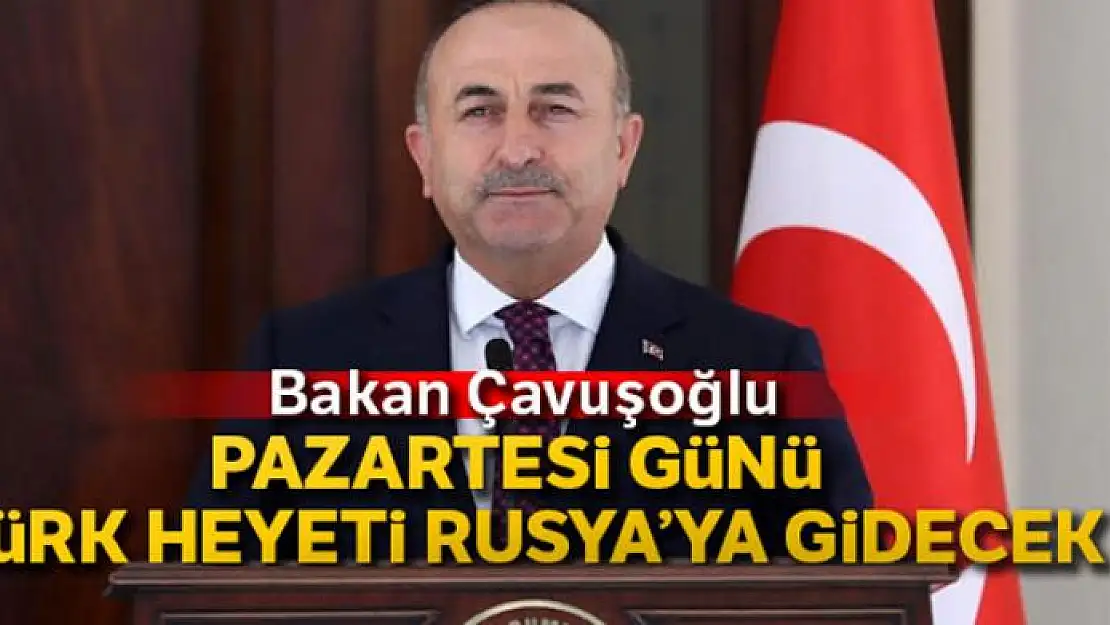 Bakan Çavuşoğlu'ndan İdlib açıklaması: Türk heyeti Rusya'ya gidecek