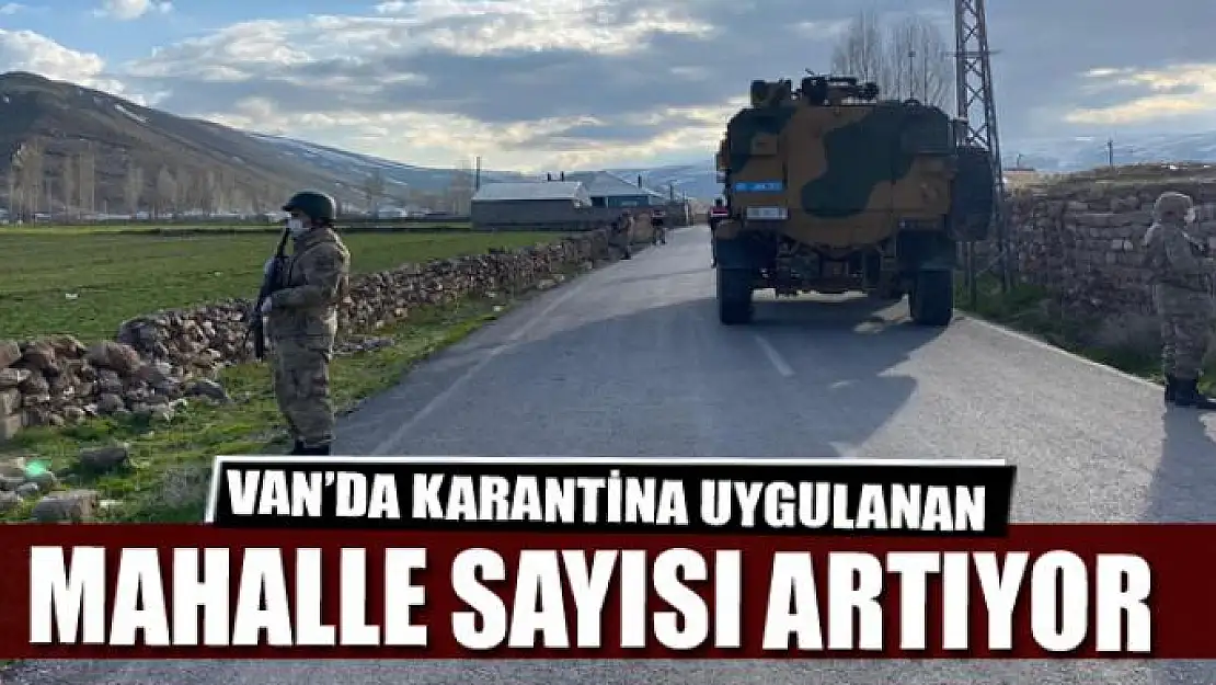 Van'da karantina uygulanan mahalle sayısı artıyor