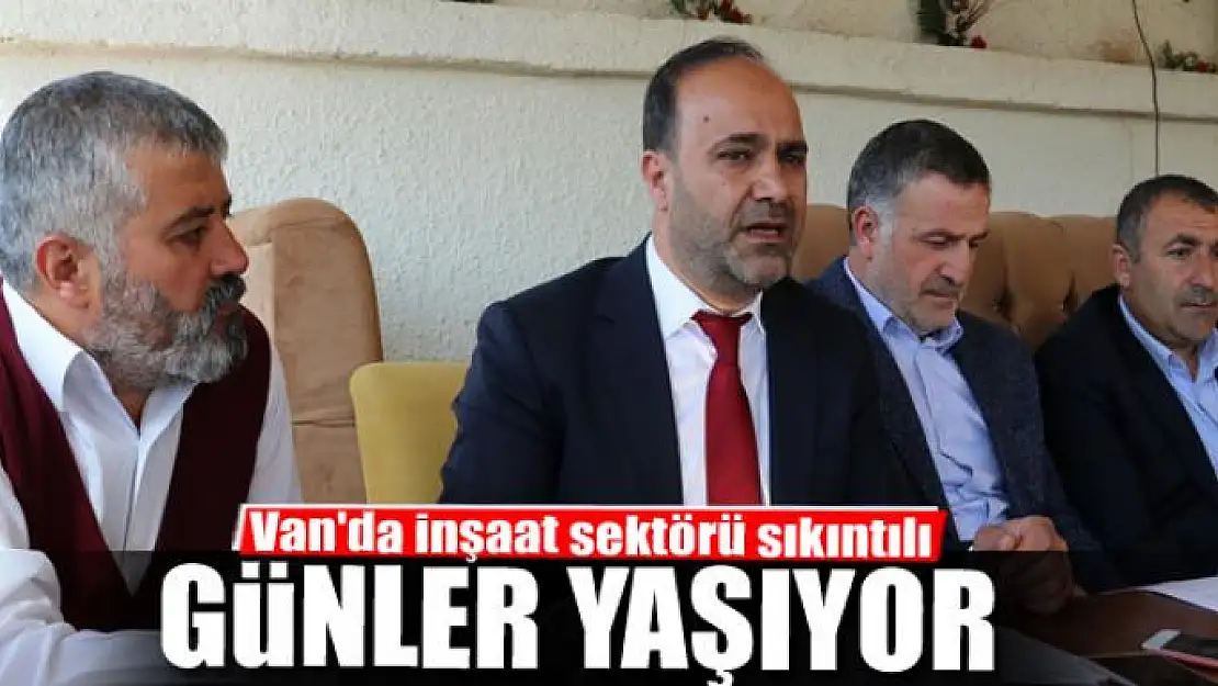 Van'da inşaat sektörü sıkıntılı günler yaşıyor 