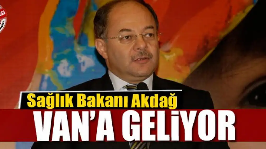 Bakan Akdağ Van'a geliyor