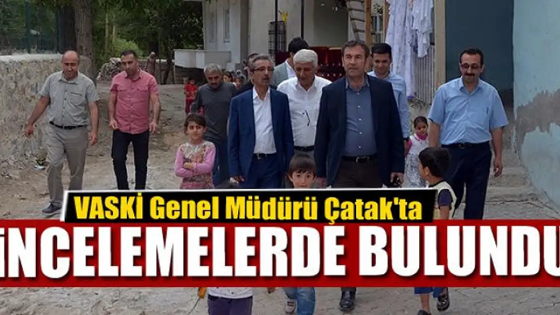 VASKİ Genel Müdürü Çatak'ta incelemelerde bulundu