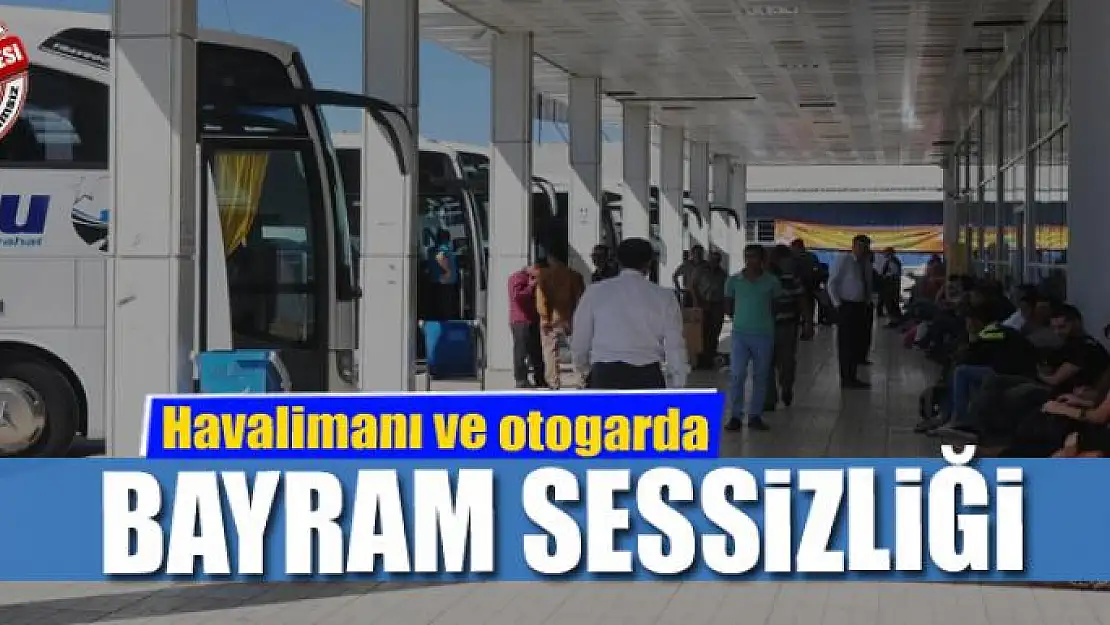 Havalimanı ve otogarda bayram sessizliği 