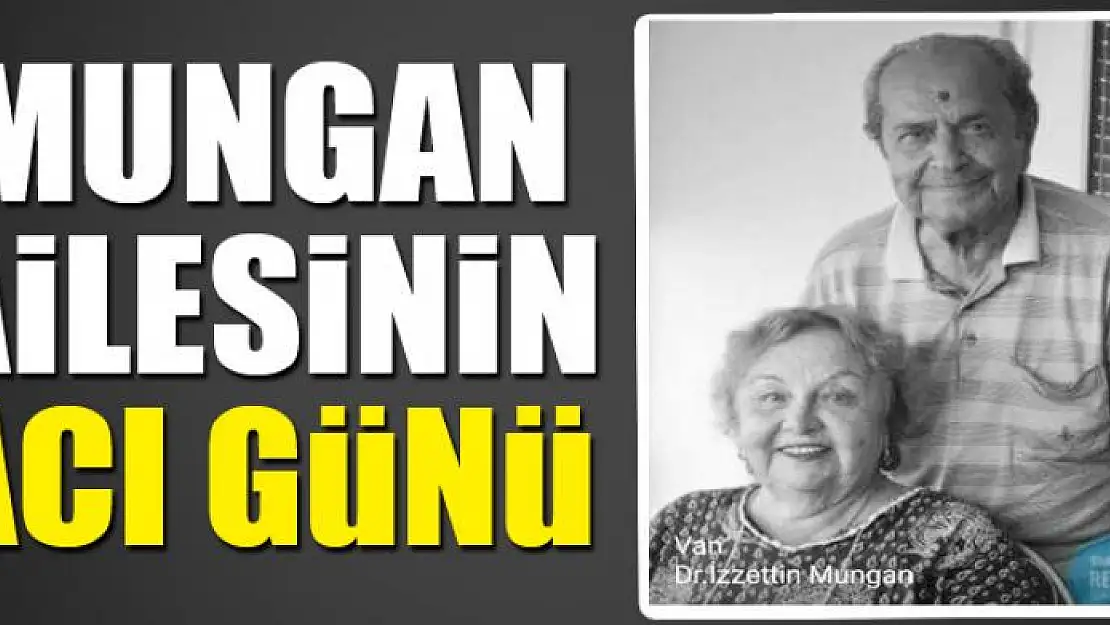 MUNGAN AİLESİNİN ACI GÜNÜ