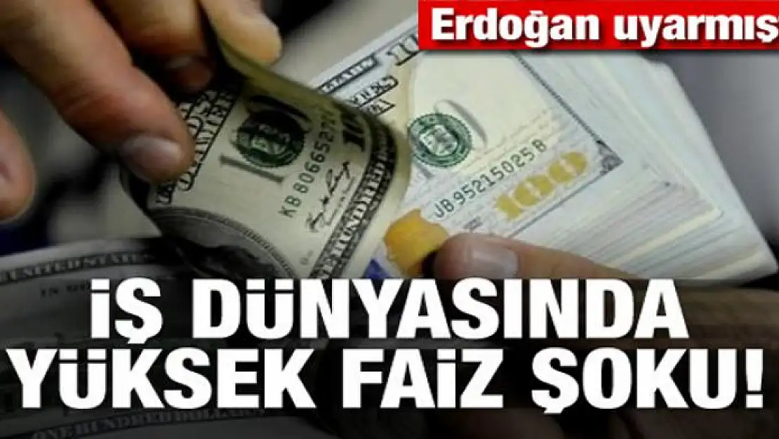 Erdoğan uyarmıştı! İş dünyasında yüksek faiz şoku