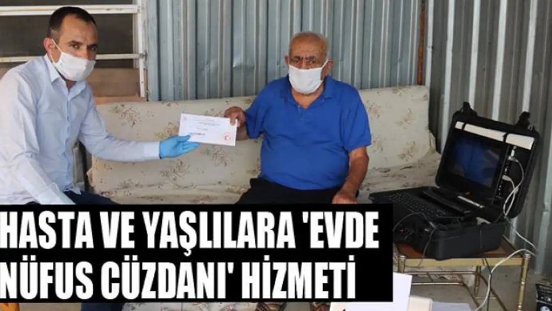 Hasta ve yaşlılara 'evde nüfus cüzdanı' hizmeti