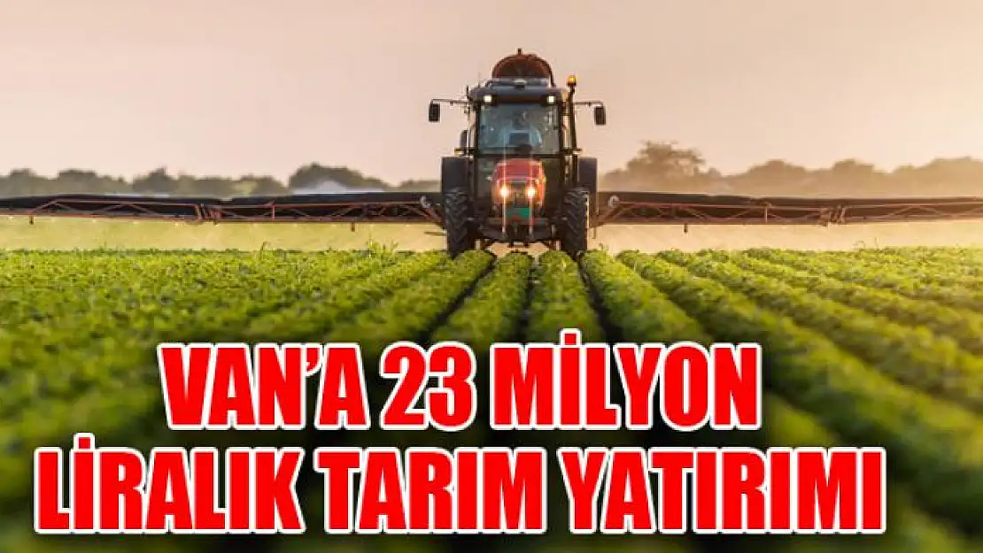 Van'a 23 milyon liralık tarım yatırımı