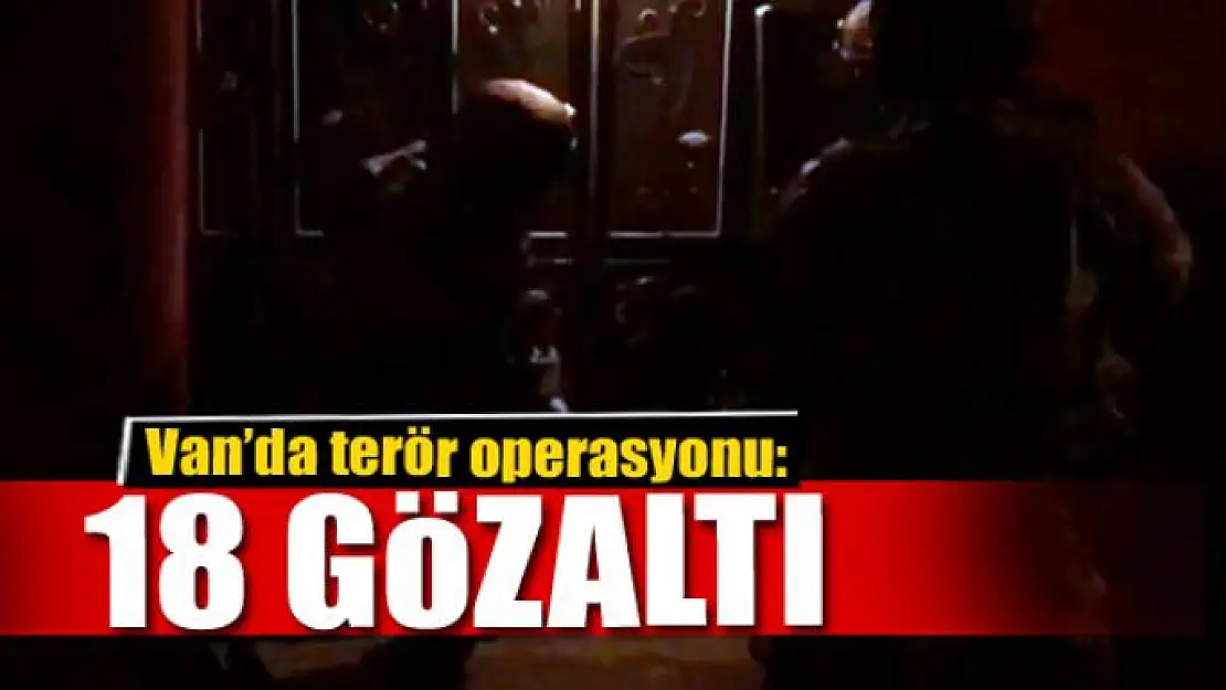 Van'da terör operasyonu: 18 gözaltı