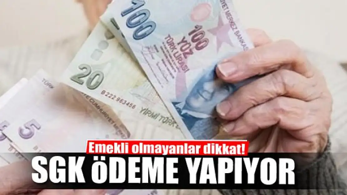 Emekli olmayanlar dikkat! SGK ödeme yapıyor