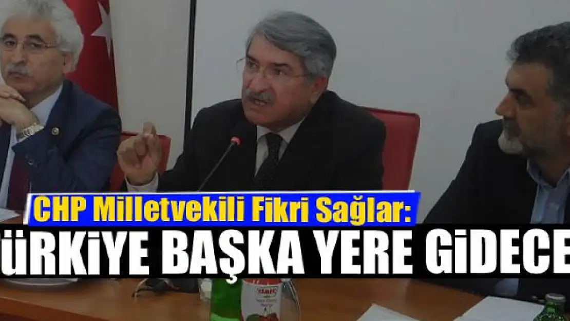 CHP Mersin Milletvekili Fikri Sağlar: Türkiye başka yere gidecek