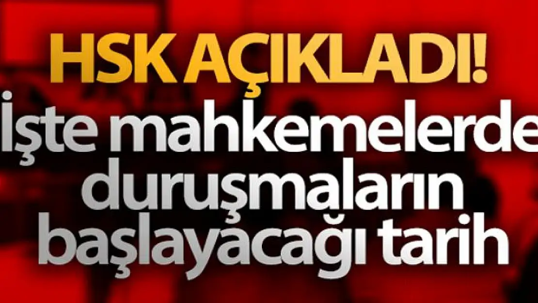 HSK açıkladı! İşte mahkemelerde duruşmaların başlayacağı tarih