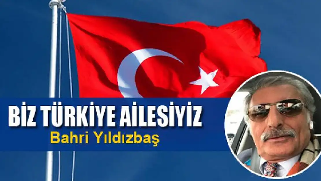 BİZ TÜRKİYE AİLESİYİZ