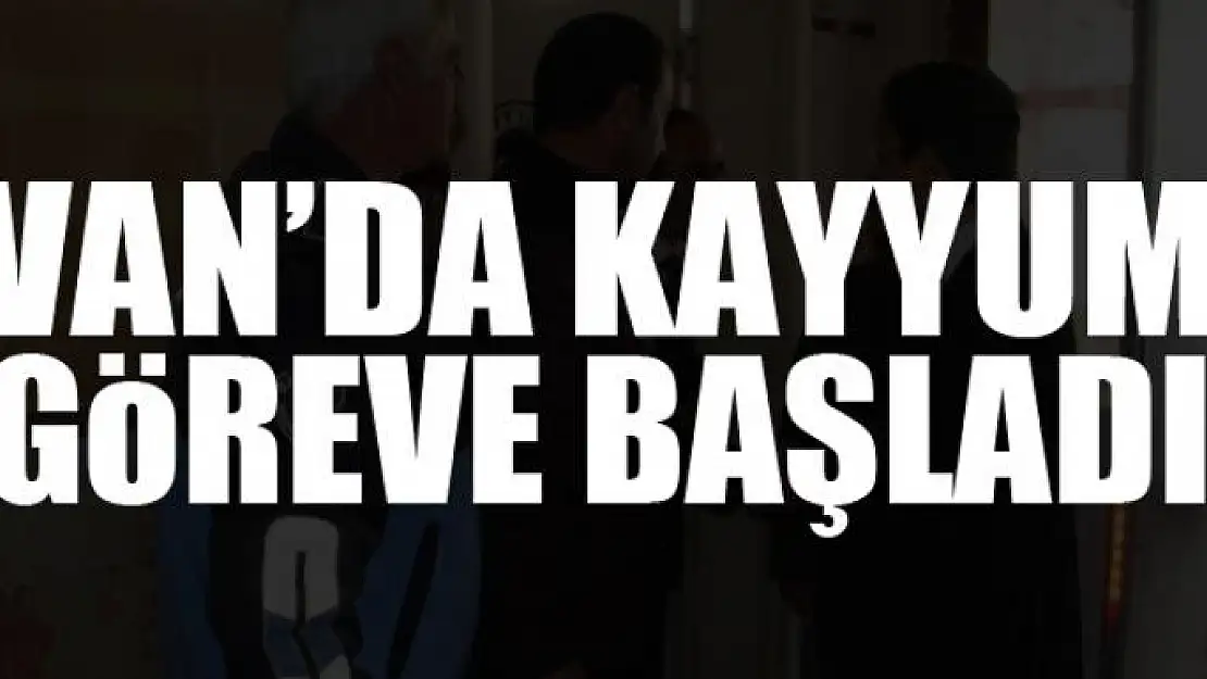 Van'da kayyum göreve başladı