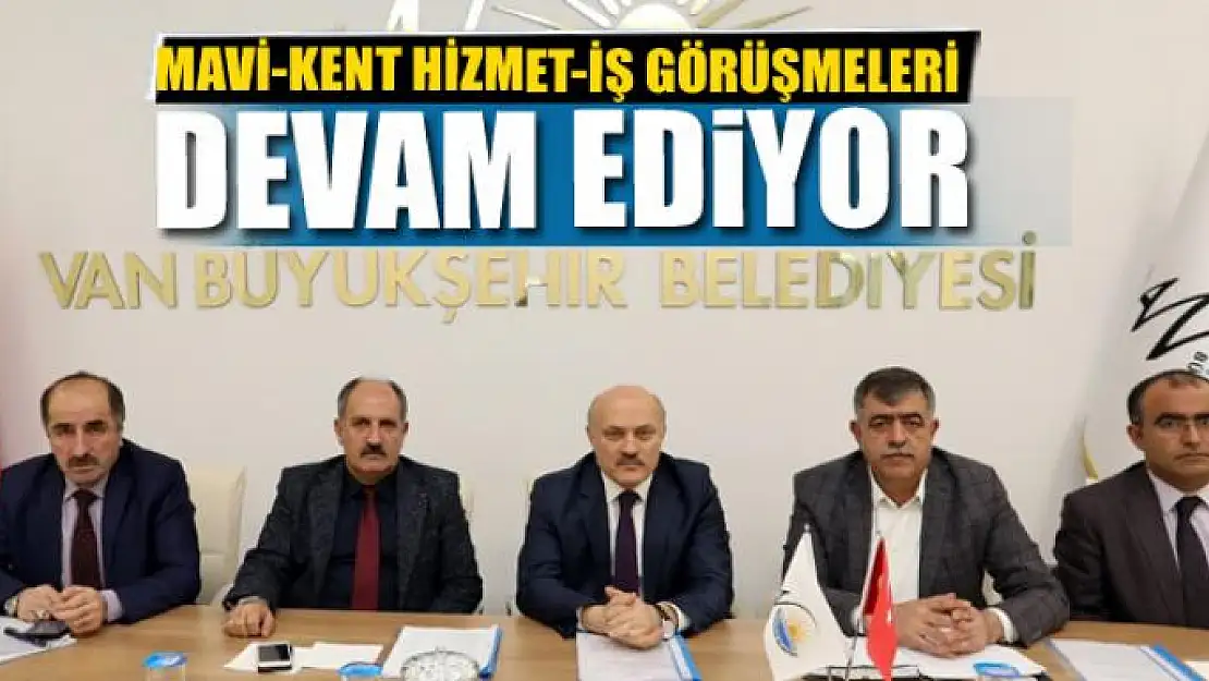 MAVİ-KENT HİZMET-İŞ GÖRÜŞMELERİ SÜRÜYOR