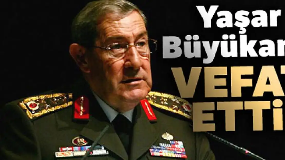 Yaşar Büyükanıt vefat etti