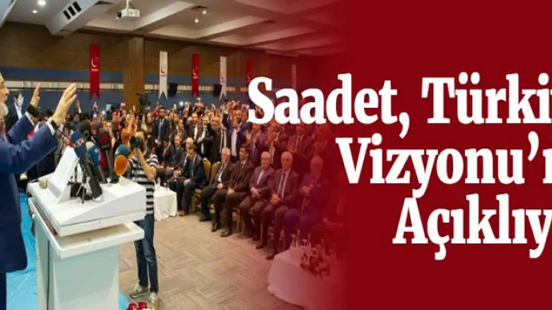 Saadet, Türkiye Vizyonu'nu Açıklıyor