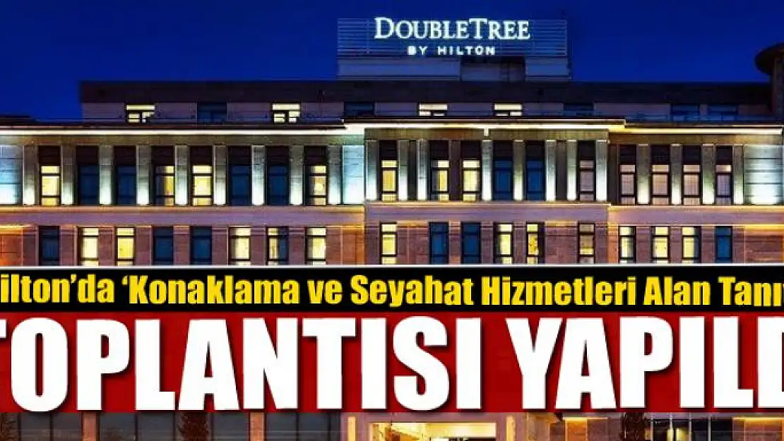 Hilton'da 'Konaklama ve Seyahat Hizmetleri Alan Tanıtımı' yapıldı