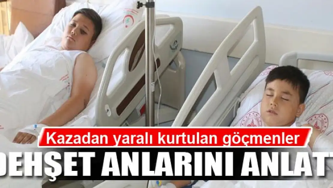 Kazadan yaralı kurtulan göçmenler yaşadıkları dehşeti anlattı