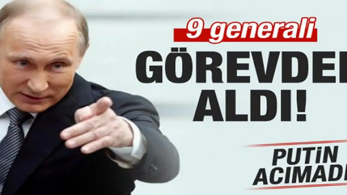 Putin 9 generali görevden aldı