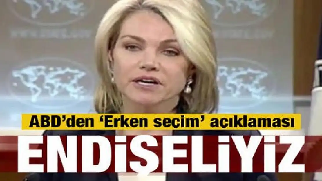 ABD'den 'Erken seçim' açıklaması: Endişeliyiz