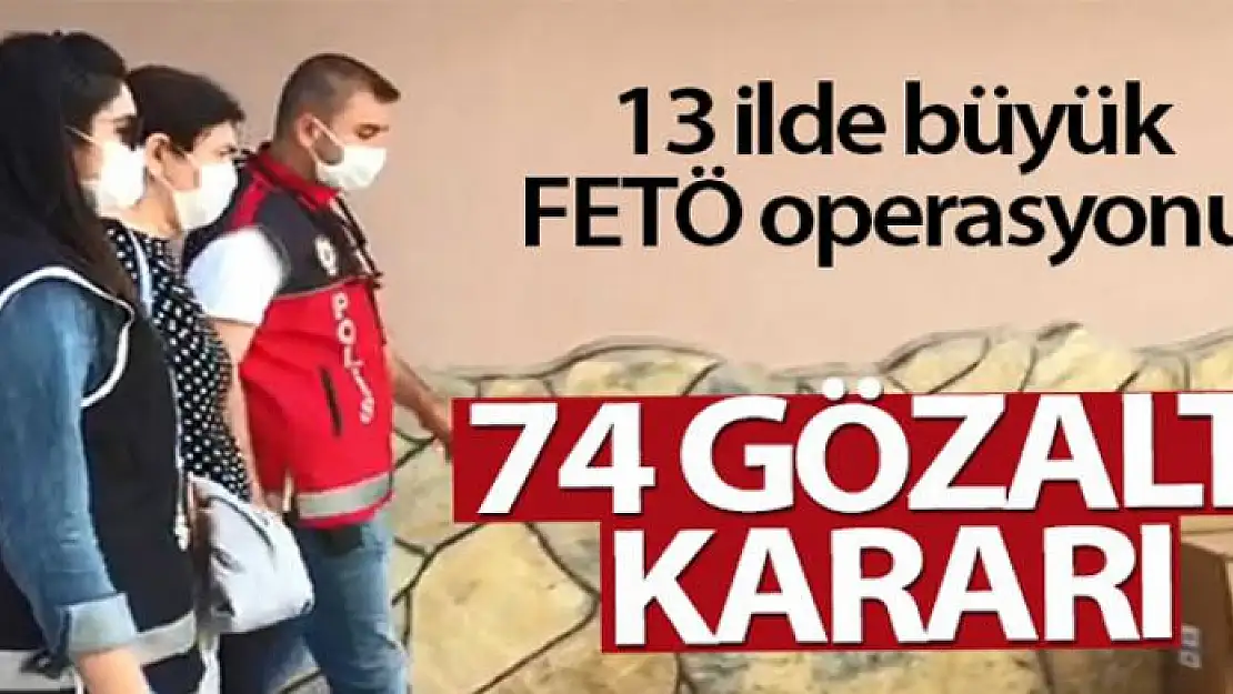 13 ilde FETÖ operasyonu, 74 polis hakkında gözaltı kararı var