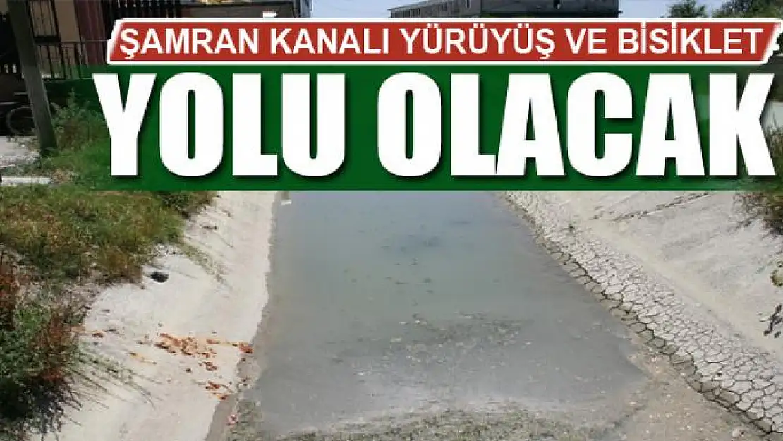 ŞAMRAN KANALI YÜRÜYÜŞ VE BİSİKLET YOLU OLACAK