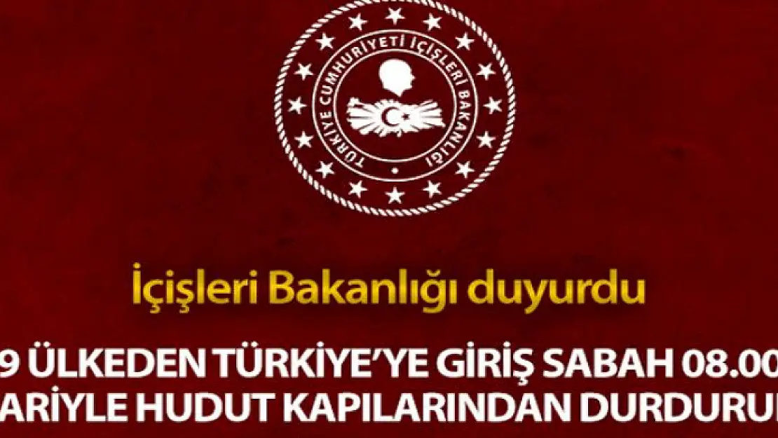 İçişleri Bakanlığı: '9 ülkeden Türkiye'ye yolcu girişleri tüm hudut kapılarından bugün 08.00 itibariyle durduruldu'