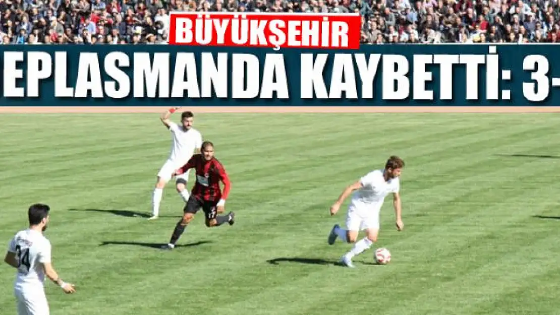 BÜYÜKŞEHİR DEPLASMANDA KAYBETTİ: 3-0