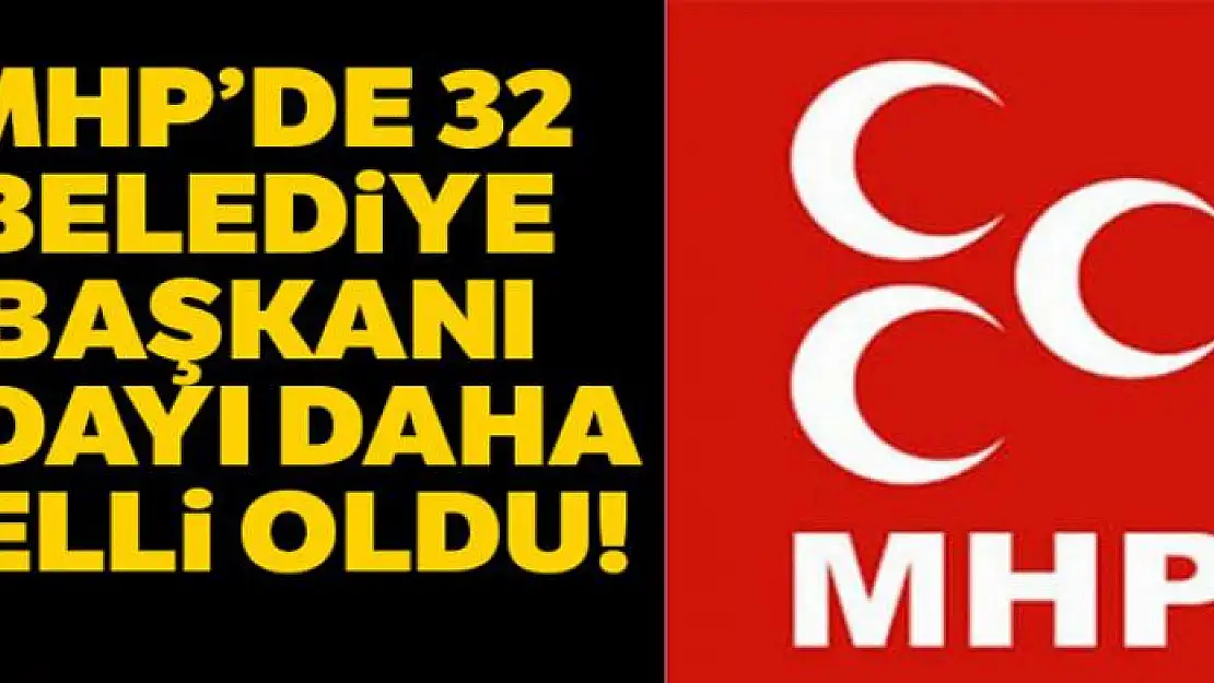 MHP'de 32 belediye başkanı adayı daha belli oldu